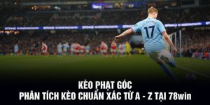 Kèo Phạt Góc - Phân Tích Kèo Chuẩn Xác Từ A - Z Tại 78WIN